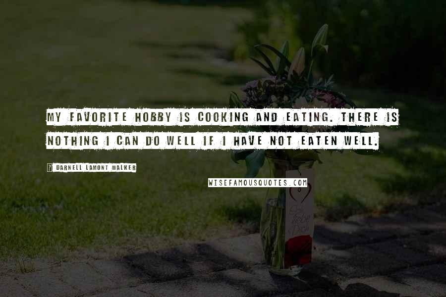 Darnell Lamont Walker Quotes: My favorite hobby is cooking and eating. There is nothing i can do well if i have not eaten well.