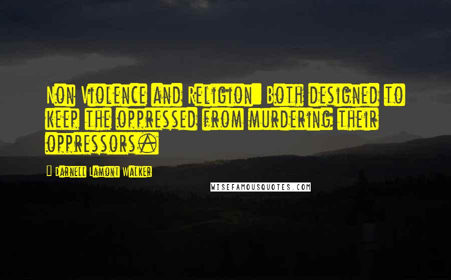 Darnell Lamont Walker Quotes: Non Violence and Religion: Both designed to keep the oppressed from murdering their oppressors.