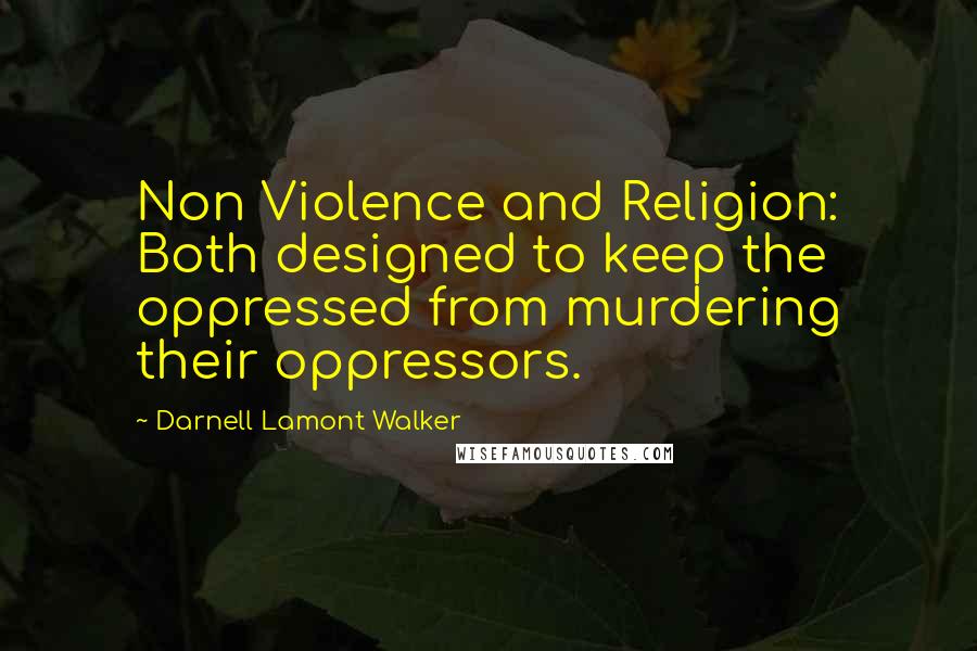 Darnell Lamont Walker Quotes: Non Violence and Religion: Both designed to keep the oppressed from murdering their oppressors.