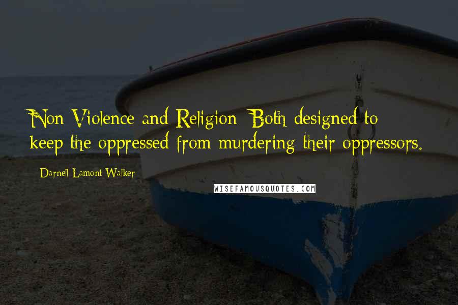 Darnell Lamont Walker Quotes: Non Violence and Religion: Both designed to keep the oppressed from murdering their oppressors.