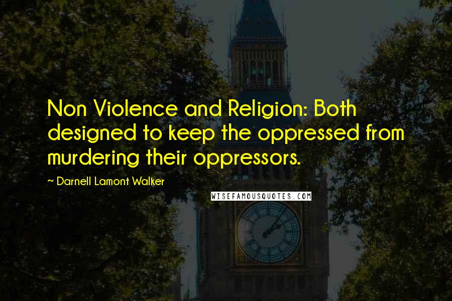 Darnell Lamont Walker Quotes: Non Violence and Religion: Both designed to keep the oppressed from murdering their oppressors.