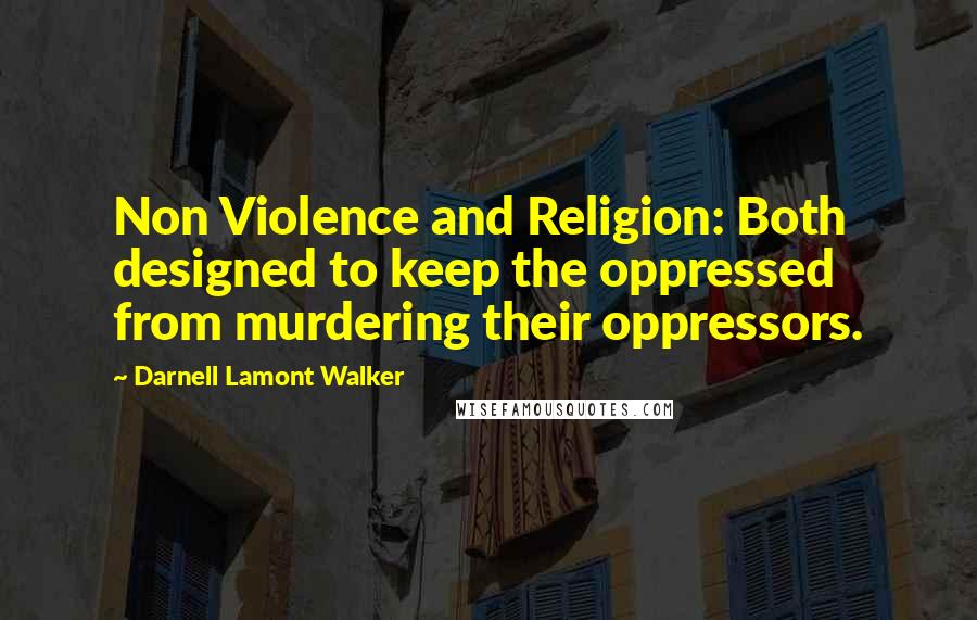 Darnell Lamont Walker Quotes: Non Violence and Religion: Both designed to keep the oppressed from murdering their oppressors.