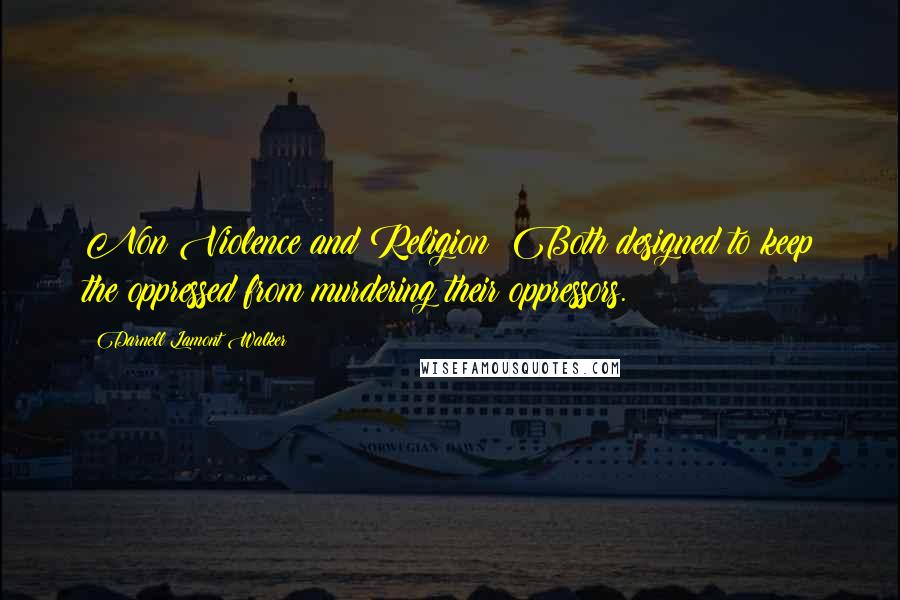 Darnell Lamont Walker Quotes: Non Violence and Religion: Both designed to keep the oppressed from murdering their oppressors.