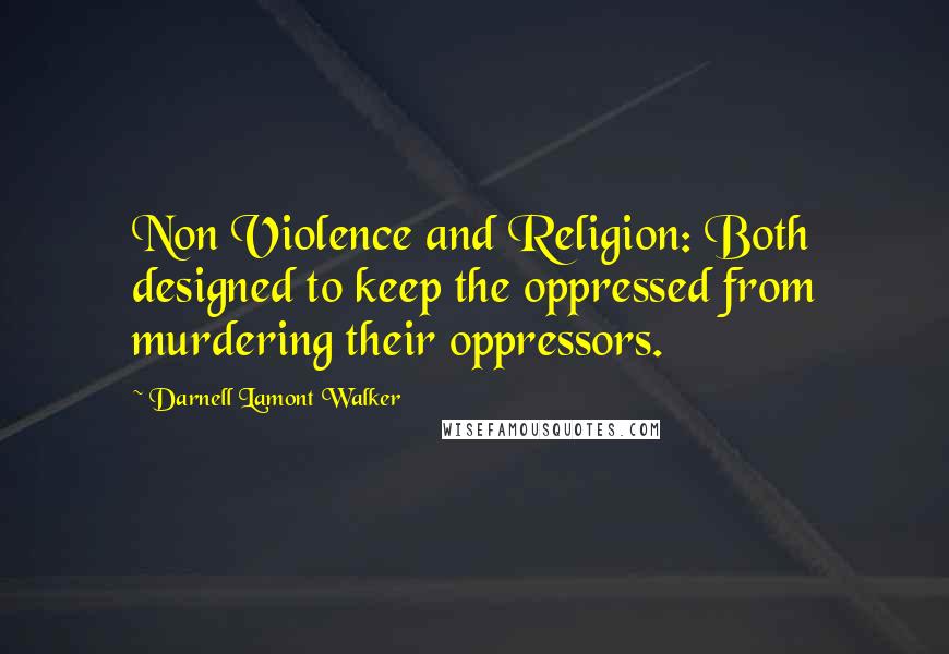 Darnell Lamont Walker Quotes: Non Violence and Religion: Both designed to keep the oppressed from murdering their oppressors.