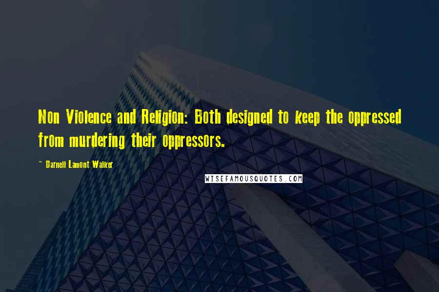 Darnell Lamont Walker Quotes: Non Violence and Religion: Both designed to keep the oppressed from murdering their oppressors.