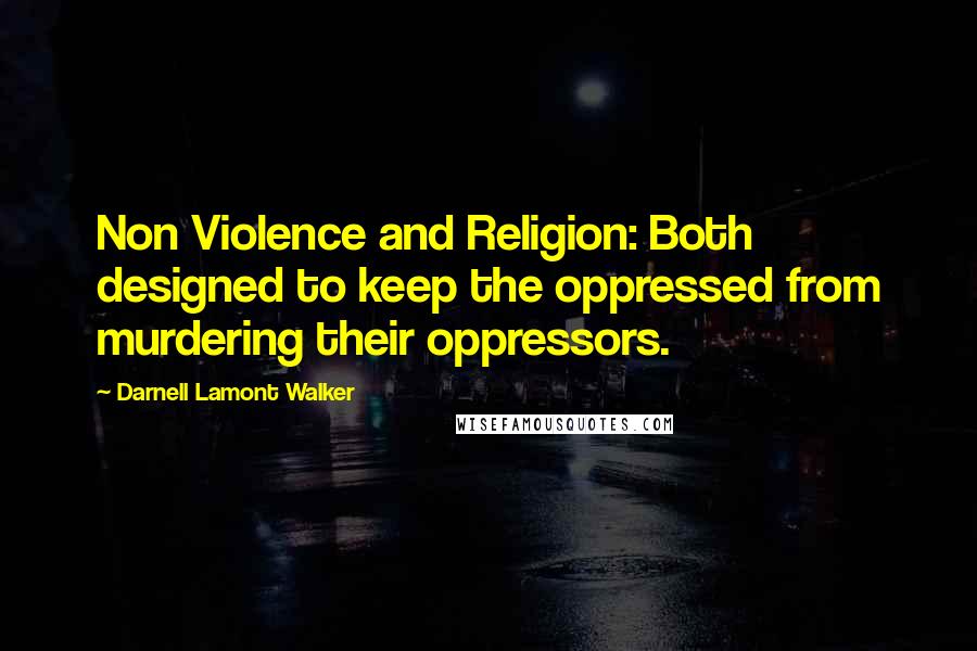 Darnell Lamont Walker Quotes: Non Violence and Religion: Both designed to keep the oppressed from murdering their oppressors.