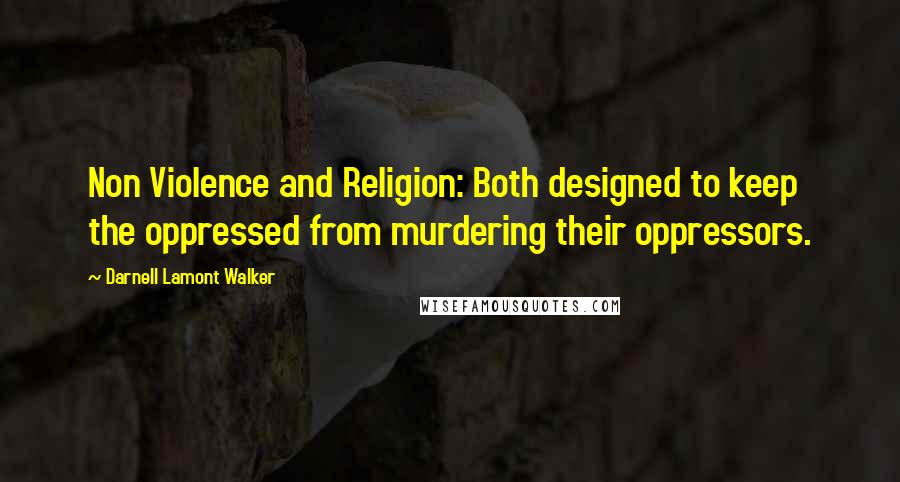 Darnell Lamont Walker Quotes: Non Violence and Religion: Both designed to keep the oppressed from murdering their oppressors.