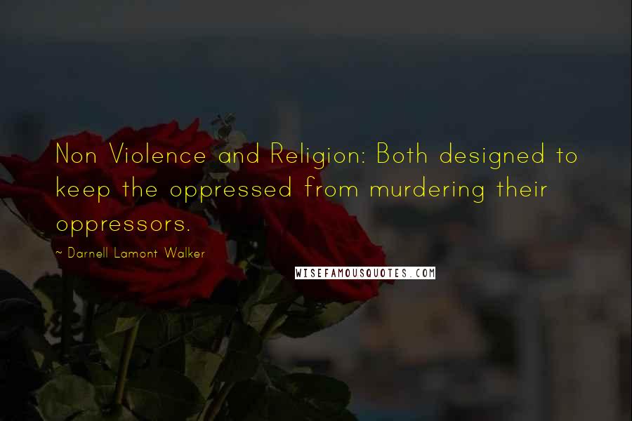 Darnell Lamont Walker Quotes: Non Violence and Religion: Both designed to keep the oppressed from murdering their oppressors.