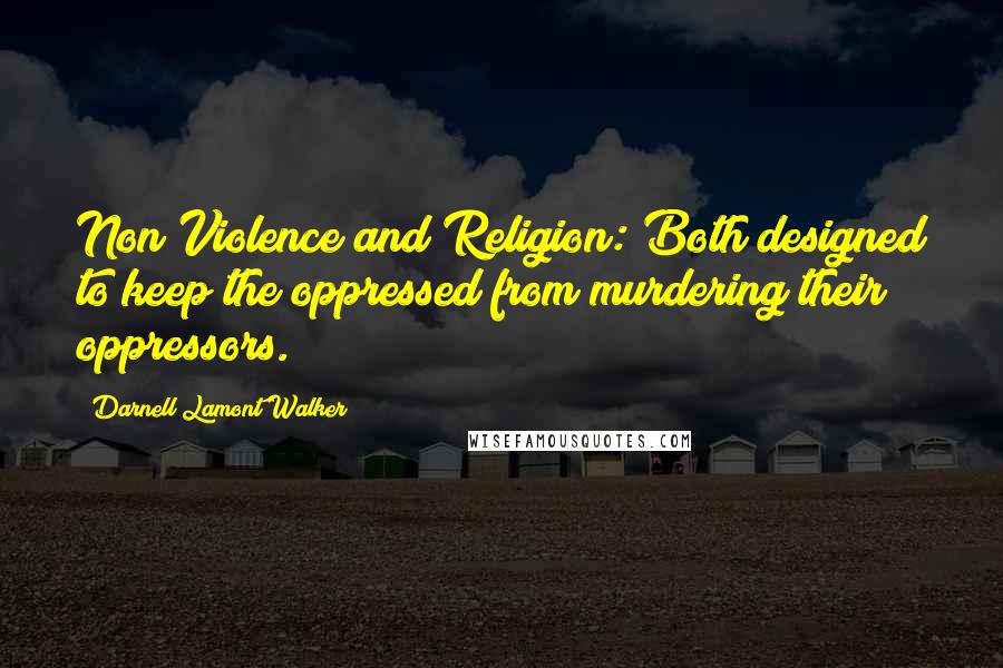 Darnell Lamont Walker Quotes: Non Violence and Religion: Both designed to keep the oppressed from murdering their oppressors.