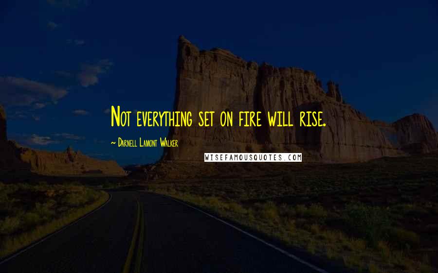 Darnell Lamont Walker Quotes: Not everything set on fire will rise.