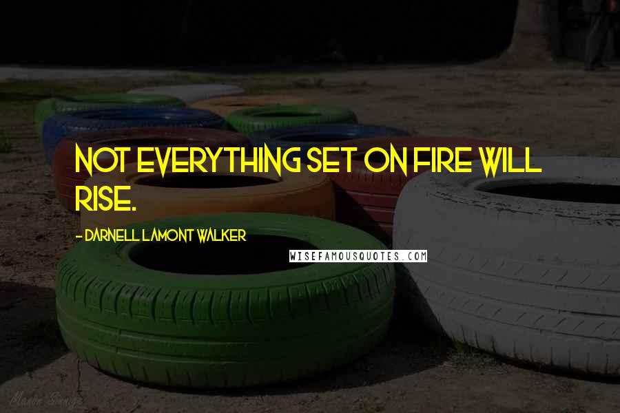 Darnell Lamont Walker Quotes: Not everything set on fire will rise.