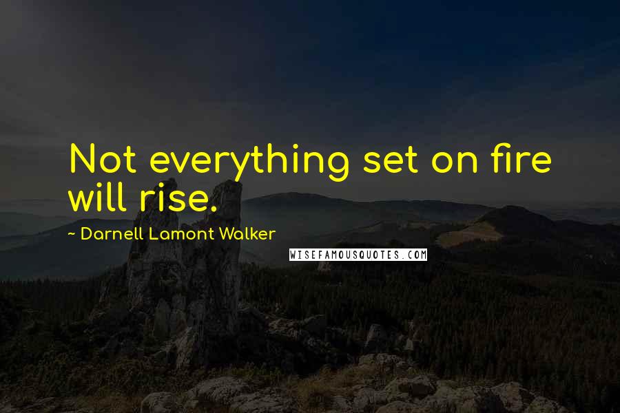 Darnell Lamont Walker Quotes: Not everything set on fire will rise.