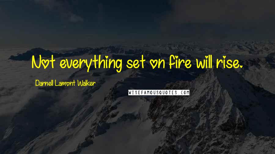 Darnell Lamont Walker Quotes: Not everything set on fire will rise.