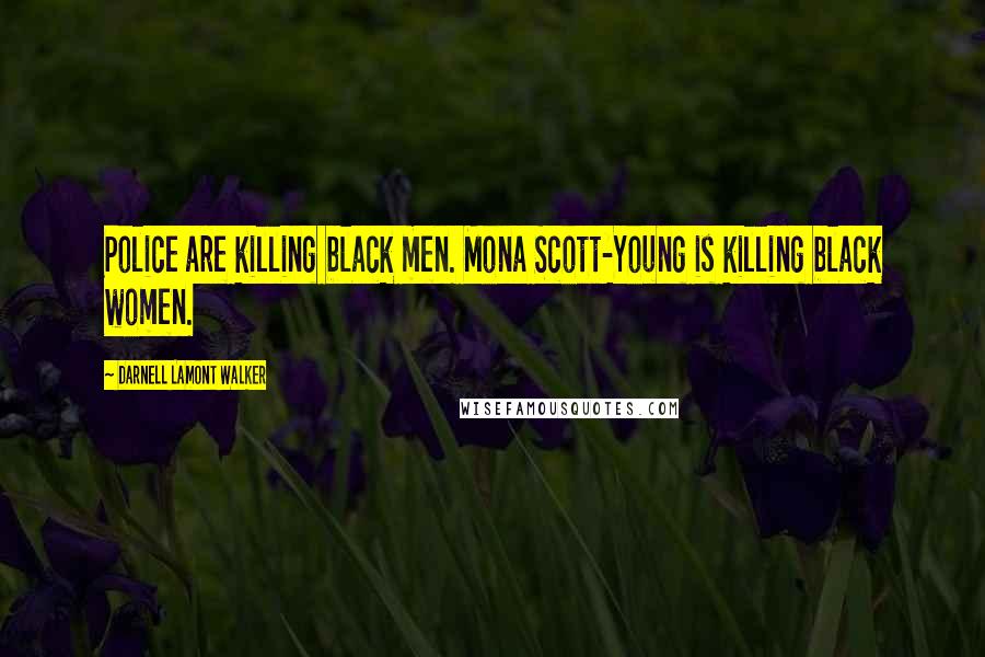 Darnell Lamont Walker Quotes: Police are killing black men. Mona Scott-Young is killing black women.