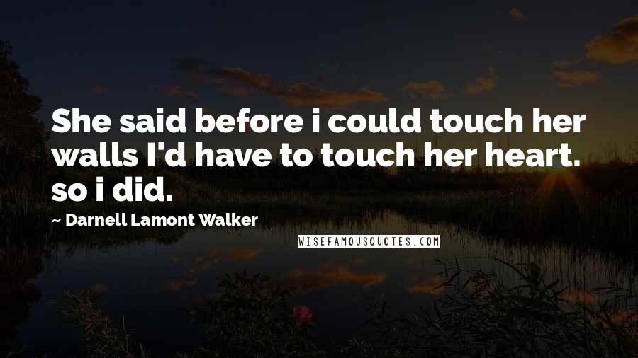Darnell Lamont Walker Quotes: She said before i could touch her walls I'd have to touch her heart. so i did.