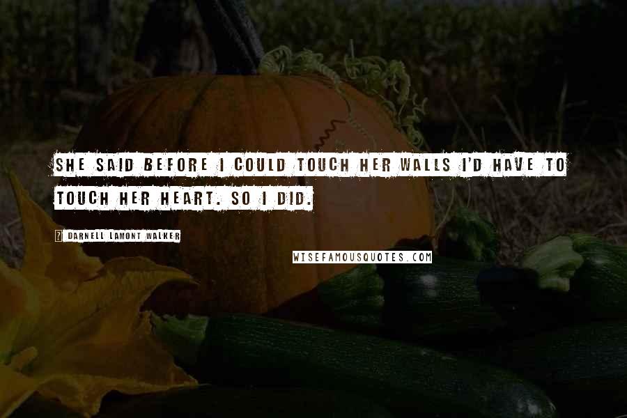 Darnell Lamont Walker Quotes: She said before i could touch her walls I'd have to touch her heart. so i did.