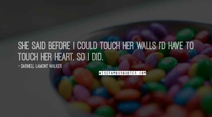 Darnell Lamont Walker Quotes: She said before i could touch her walls I'd have to touch her heart. so i did.