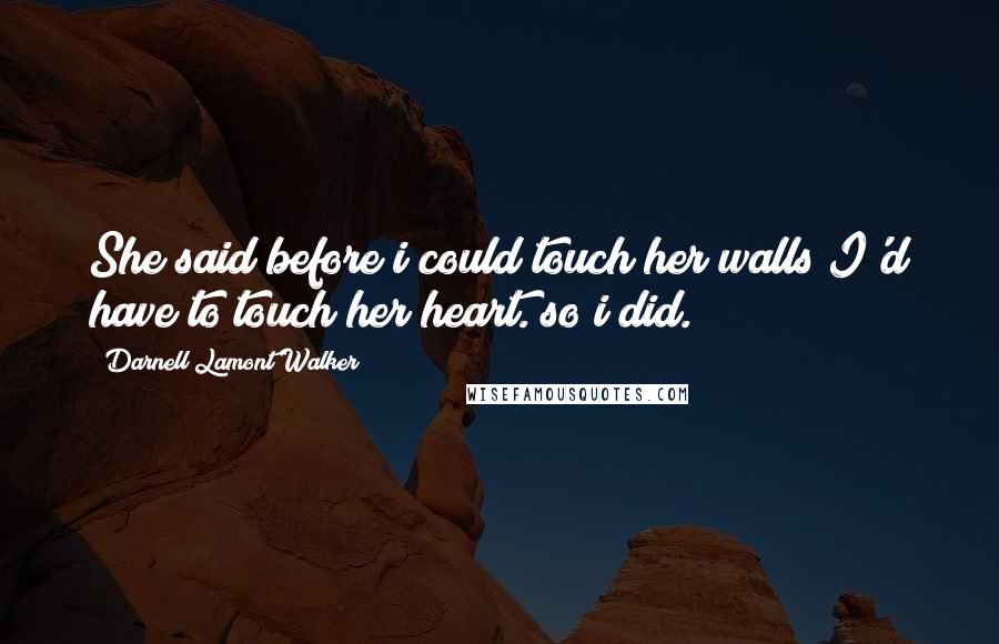 Darnell Lamont Walker Quotes: She said before i could touch her walls I'd have to touch her heart. so i did.