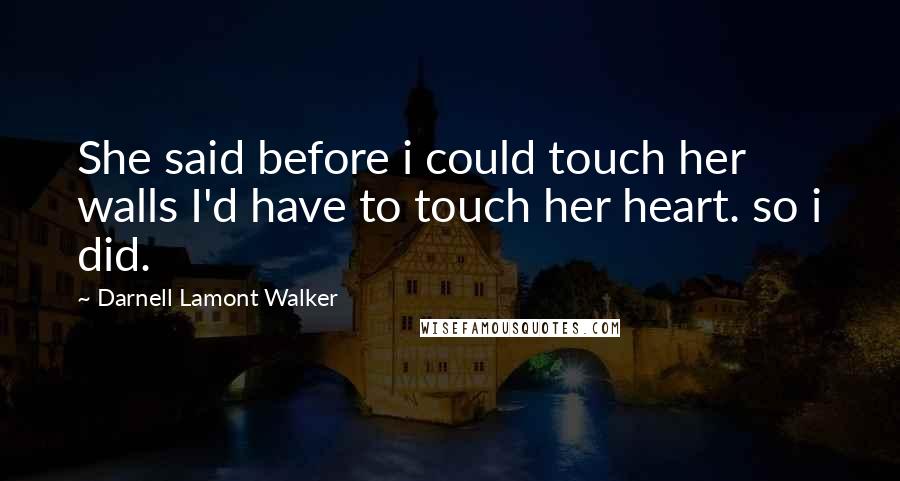 Darnell Lamont Walker Quotes: She said before i could touch her walls I'd have to touch her heart. so i did.