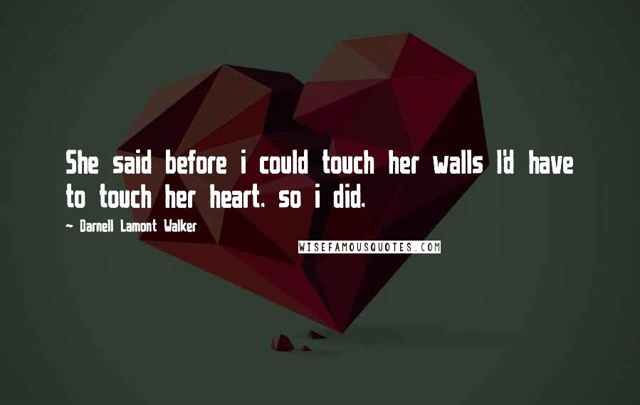 Darnell Lamont Walker Quotes: She said before i could touch her walls I'd have to touch her heart. so i did.