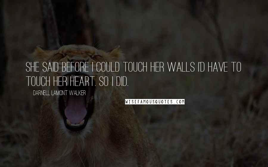 Darnell Lamont Walker Quotes: She said before i could touch her walls I'd have to touch her heart. so i did.