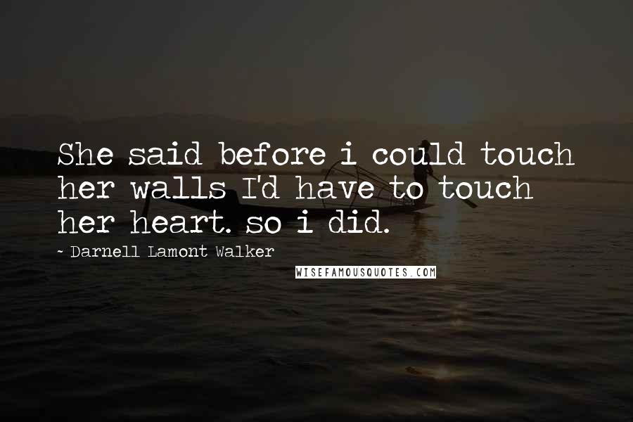 Darnell Lamont Walker Quotes: She said before i could touch her walls I'd have to touch her heart. so i did.