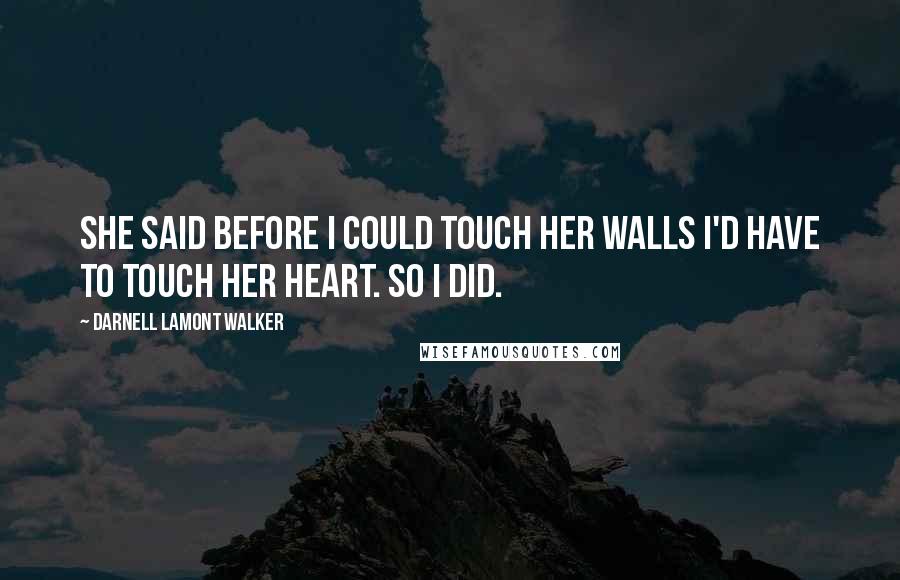 Darnell Lamont Walker Quotes: She said before i could touch her walls I'd have to touch her heart. so i did.