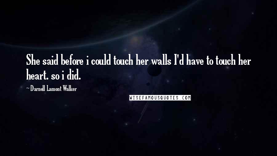 Darnell Lamont Walker Quotes: She said before i could touch her walls I'd have to touch her heart. so i did.