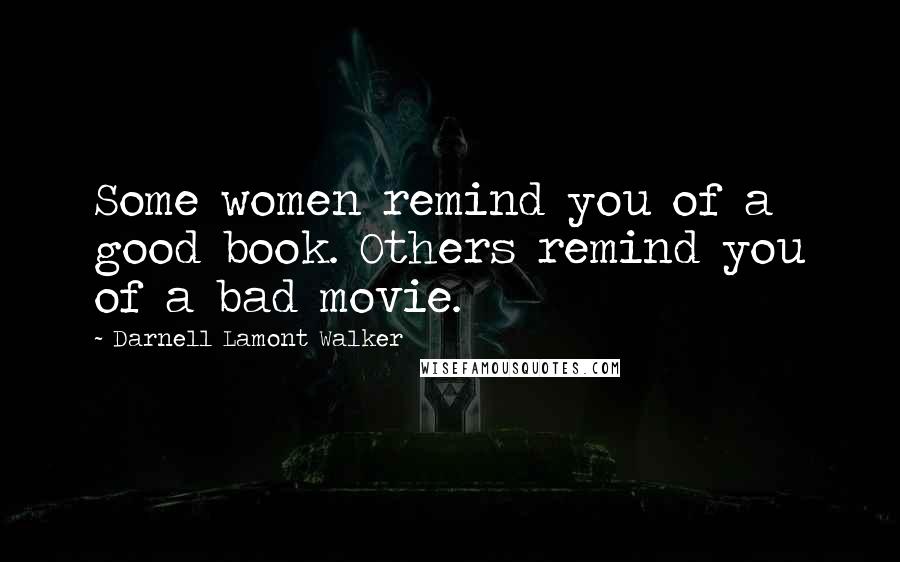 Darnell Lamont Walker Quotes: Some women remind you of a good book. Others remind you of a bad movie.