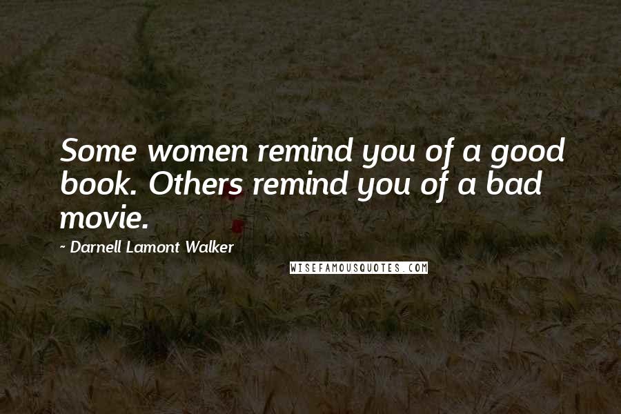 Darnell Lamont Walker Quotes: Some women remind you of a good book. Others remind you of a bad movie.