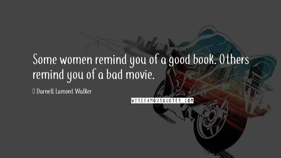 Darnell Lamont Walker Quotes: Some women remind you of a good book. Others remind you of a bad movie.