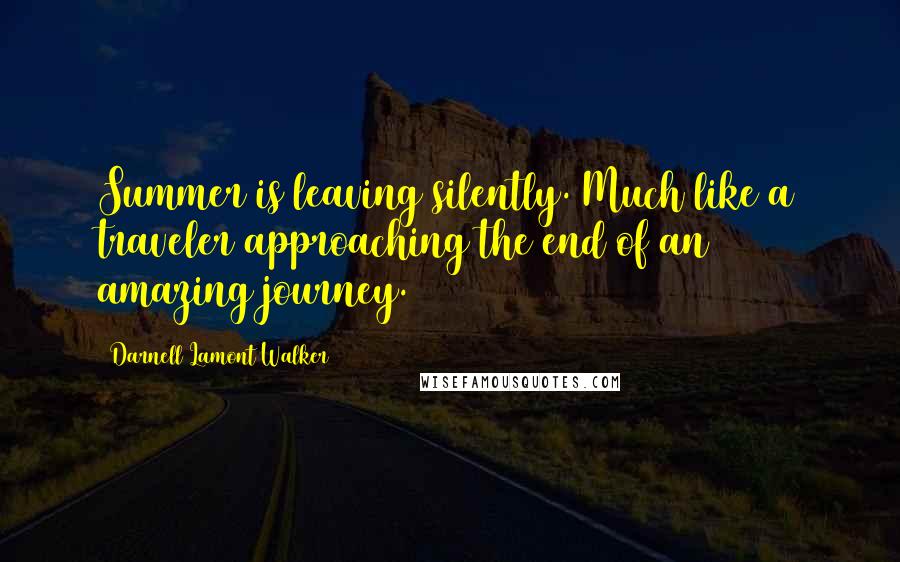 Darnell Lamont Walker Quotes: Summer is leaving silently. Much like a traveler approaching the end of an amazing journey.