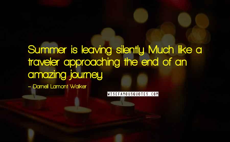 Darnell Lamont Walker Quotes: Summer is leaving silently. Much like a traveler approaching the end of an amazing journey.