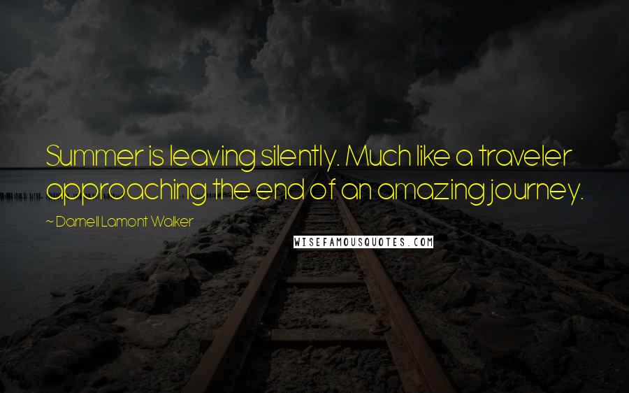 Darnell Lamont Walker Quotes: Summer is leaving silently. Much like a traveler approaching the end of an amazing journey.