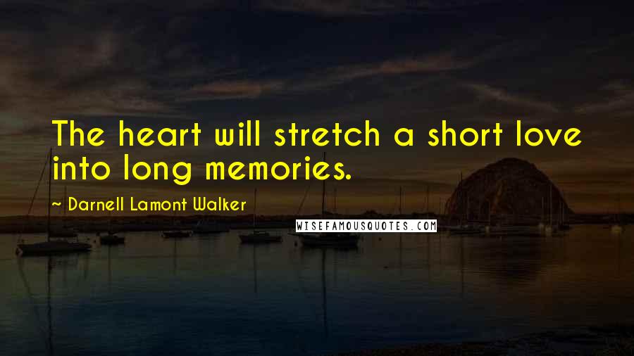 Darnell Lamont Walker Quotes: The heart will stretch a short love into long memories.