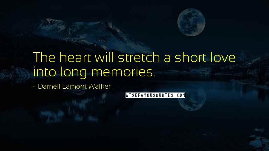 Darnell Lamont Walker Quotes: The heart will stretch a short love into long memories.