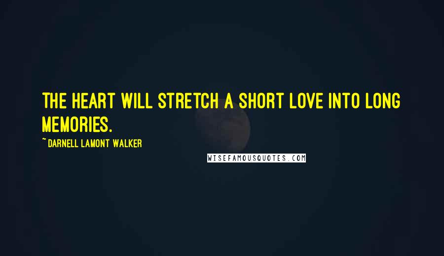 Darnell Lamont Walker Quotes: The heart will stretch a short love into long memories.