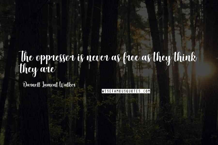 Darnell Lamont Walker Quotes: The oppressor is never as free as they think they are