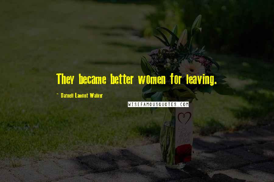 Darnell Lamont Walker Quotes: They became better women for leaving.