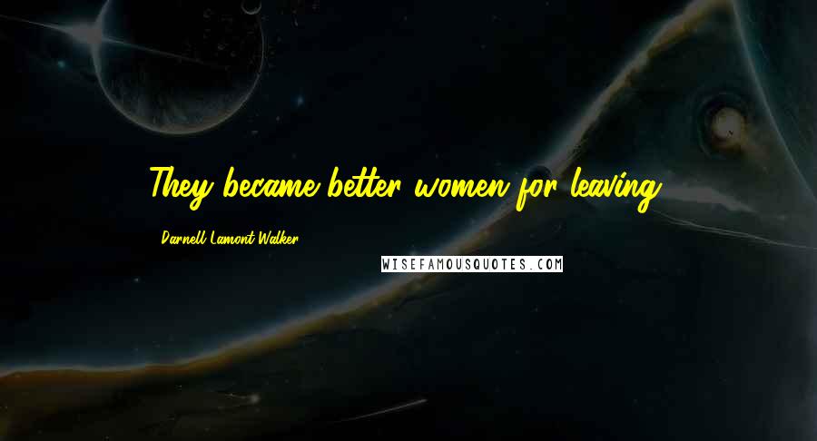 Darnell Lamont Walker Quotes: They became better women for leaving.