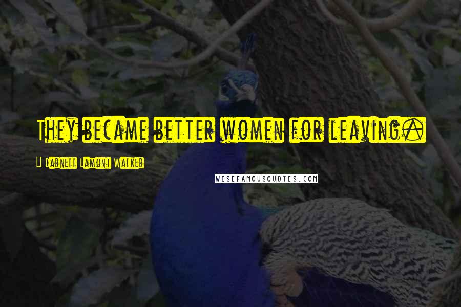Darnell Lamont Walker Quotes: They became better women for leaving.