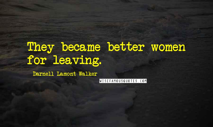 Darnell Lamont Walker Quotes: They became better women for leaving.