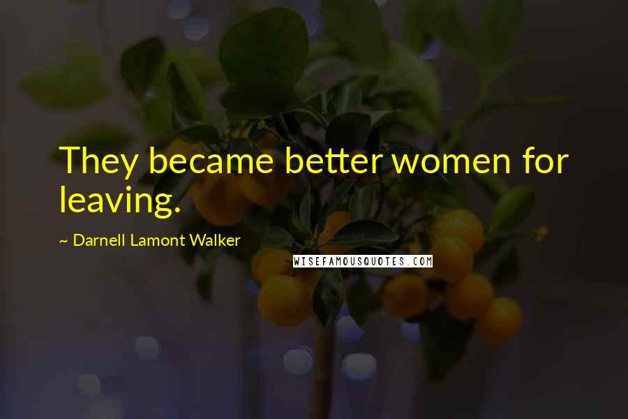 Darnell Lamont Walker Quotes: They became better women for leaving.