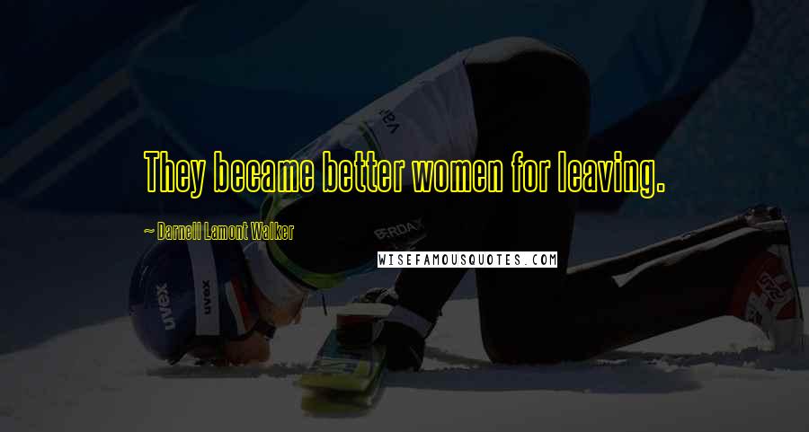 Darnell Lamont Walker Quotes: They became better women for leaving.