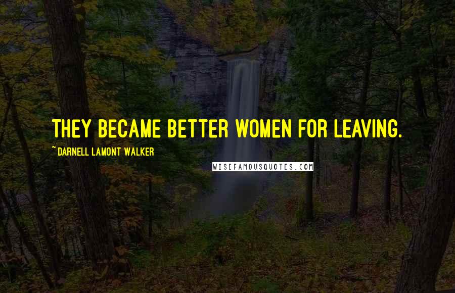 Darnell Lamont Walker Quotes: They became better women for leaving.