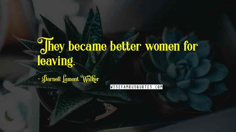 Darnell Lamont Walker Quotes: They became better women for leaving.