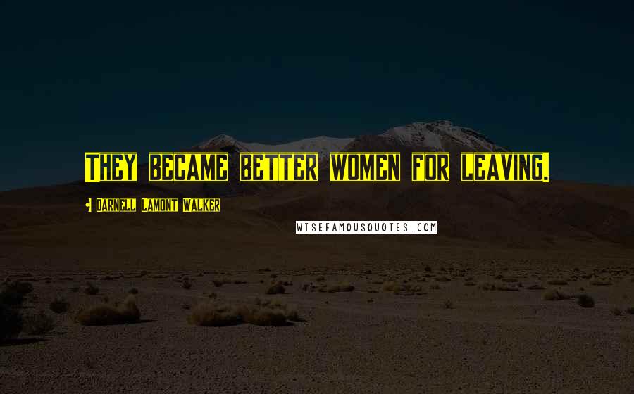 Darnell Lamont Walker Quotes: They became better women for leaving.