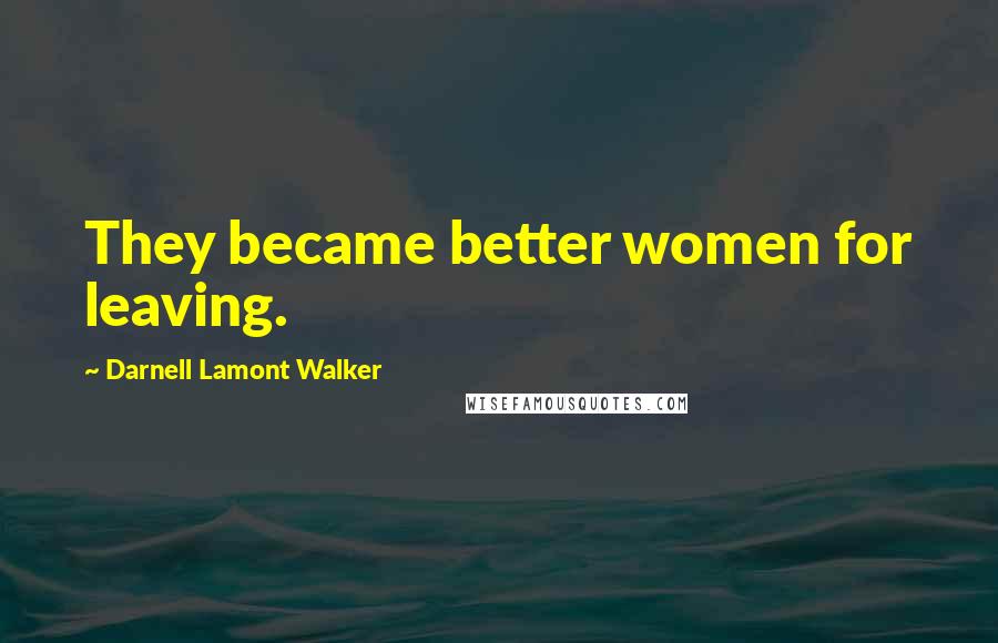 Darnell Lamont Walker Quotes: They became better women for leaving.