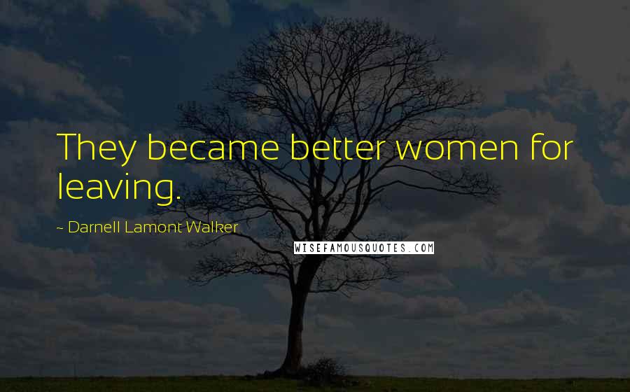 Darnell Lamont Walker Quotes: They became better women for leaving.