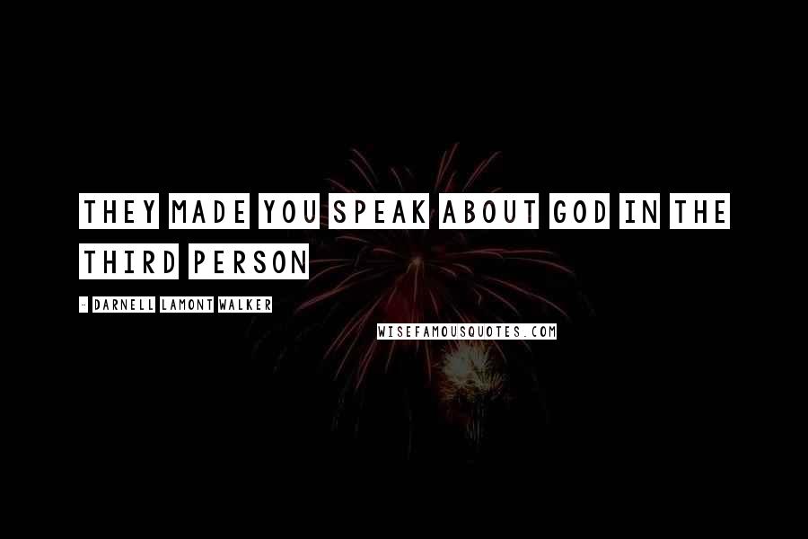 Darnell Lamont Walker Quotes: They made you speak about god in the third person